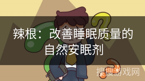 辣根:改善睡眠质量的自然安眠剂 辣根:改善睡眠质量的自然安眠剂