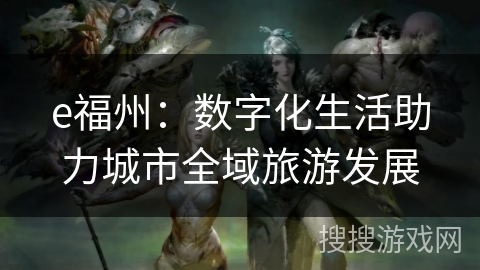 e福州：数字化生活助力城市全域旅游发展