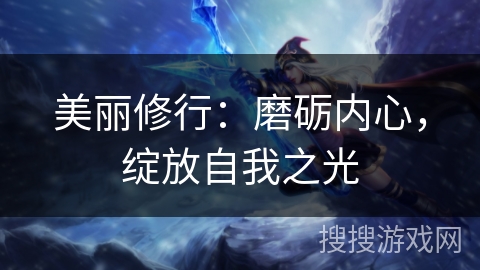 美丽修行：磨砺内心，绽放自我之光