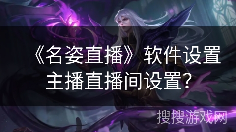 《名姿直播》软件设置主播直播间设置？