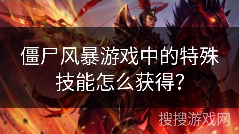 僵尸风暴游戏中的特殊技能怎么获得？