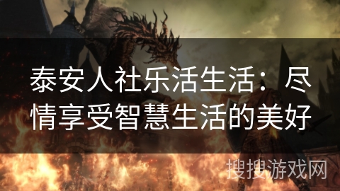 泰安人社乐活生活：尽情享受智慧生活的美好