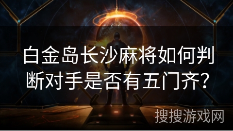 白金岛长沙麻将如何判断对手是否有五门齐？