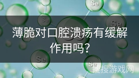 薄脆对口腔溃疡有缓解作用吗？