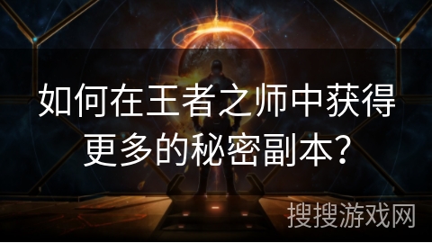 如何在王者之师中获得更多的秘密副本？