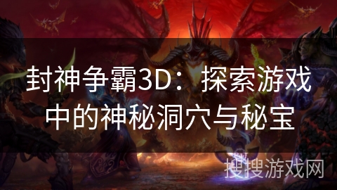 封神争霸3D：探索游戏中的神秘洞穴与秘宝