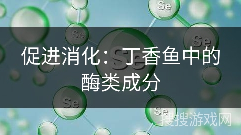 促进消化：丁香鱼中的酶类成分
