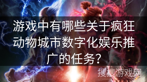 游戏中有哪些关于疯狂动物城市数字化娱乐推广的任务？