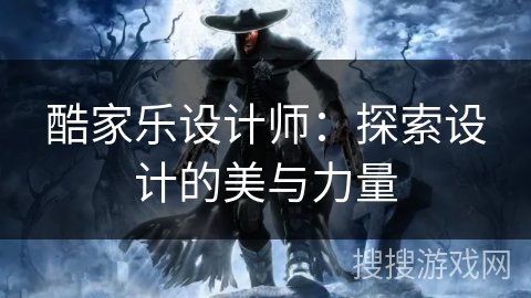 酷家乐设计师：探索设计的美与力量