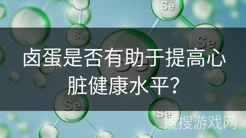 卤蛋是否有助于提高心脏健康水平？