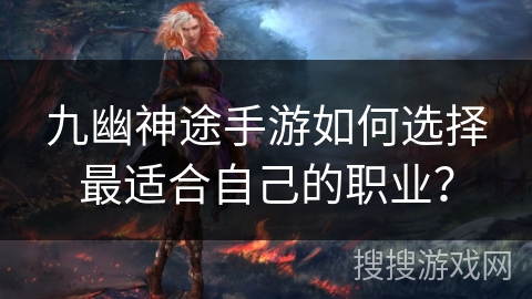 九幽神途手游如何选择最适合自己的职业？
