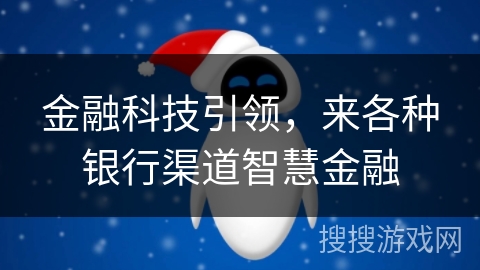 金融科技引领，来各种银行渠道智慧金融