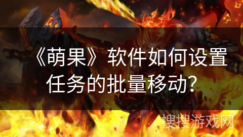 《萌果》软件如何设置任务的批量移动？
