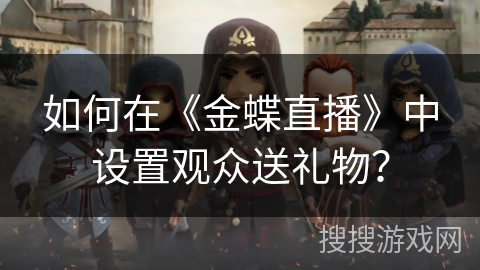 如何在《金蝶直播》中设置观众送礼物？