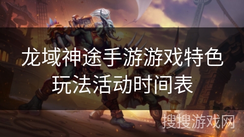 龙域神途手游游戏特色玩法活动时间表