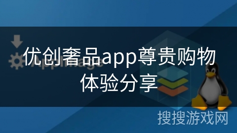 优创奢品app尊贵购物体验分享