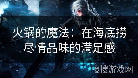 火锅的魔法：在海底捞尽情品味的满足感