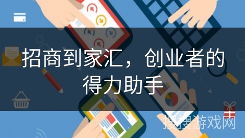 招商到家汇，创业者的得力助手