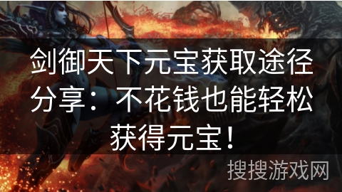 剑御天下元宝获取途径分享：不花钱也能轻松获得元宝！