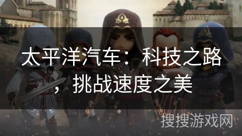 太平洋汽车：科技之路，挑战速度之美