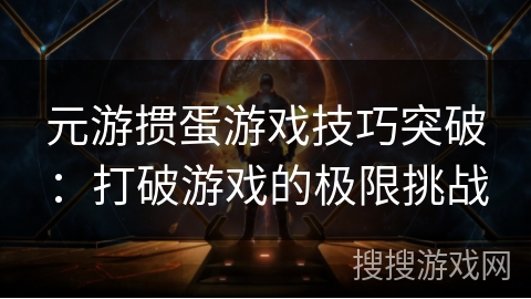 元游掼蛋游戏技巧突破：打破游戏的极限挑战