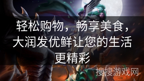 轻松购物，畅享美食，大润发优鲜让您的生活更精彩