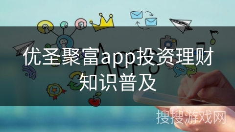 优圣聚富app投资理财知识普及