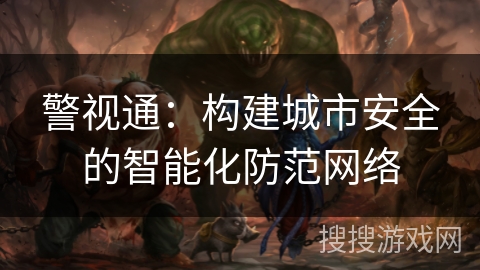 警视通：构建城市安全的智能化防范网络
