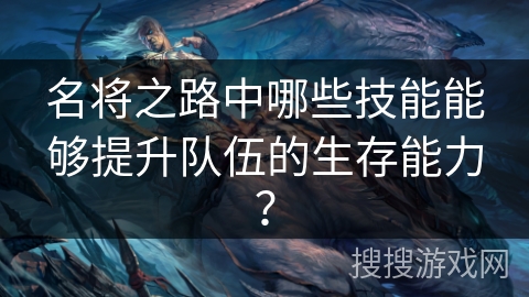 名将之路中哪些技能能够提升队伍的生存能力？