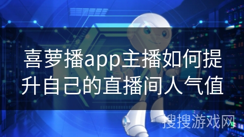 喜萝播app主播如何提升自己的直播间人气值