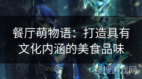 餐厅萌物语：打造具有文化内涵的美食品味