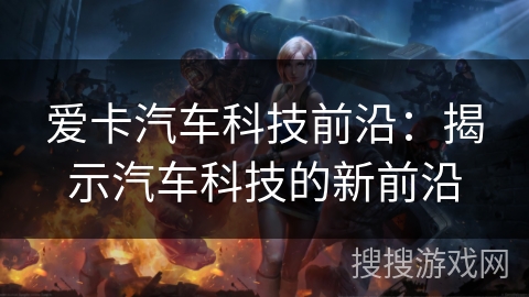 爱卡汽车科技前沿：揭示汽车科技的新前沿