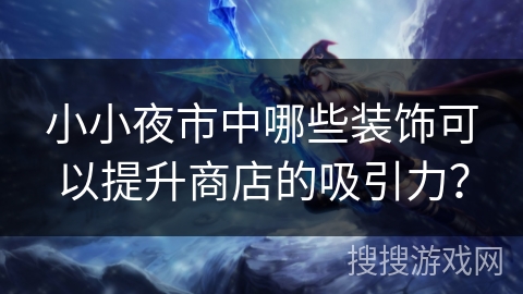 小小夜市中哪些装饰可以提升商店的吸引力？