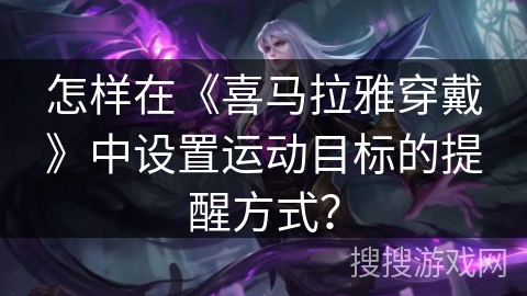 怎样在《喜马拉雅穿戴》中设置运动目标的提醒方式？