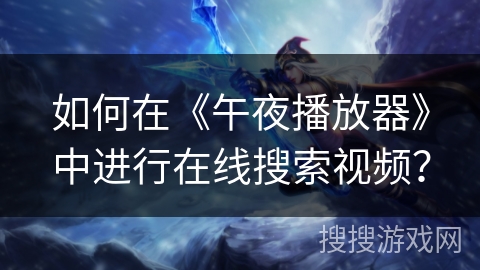 如何在《午夜播放器》中进行在线搜索视频？