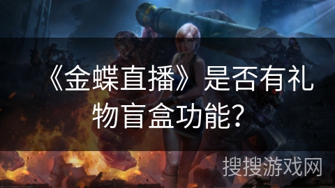 《金蝶直播》是否有礼物盲盒功能？