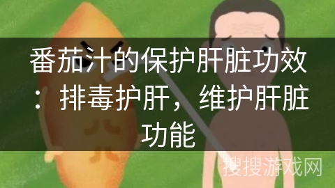 番茄汁的保护肝脏功效：排毒护肝，维护肝脏功能