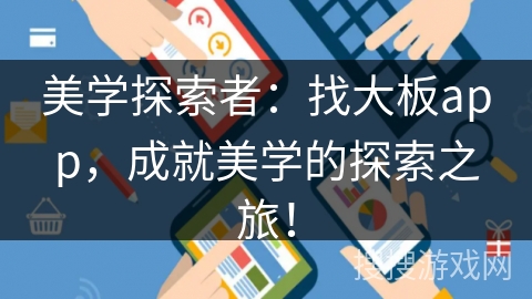 美学探索者：找大板app，成就美学的探索之旅！