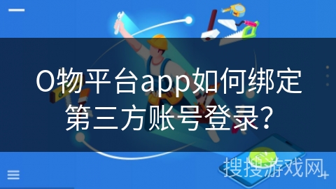 О物平台app如何绑定第三方账号登录？