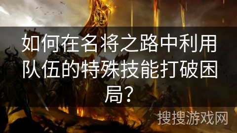 如何在名将之路中利用队伍的特殊技能打破困局？