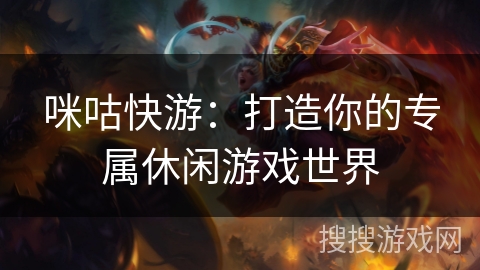 咪咕快游：打造你的专属休闲游戏世界