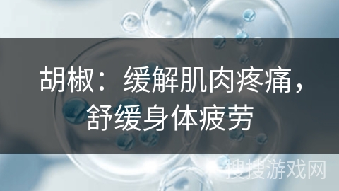 胡椒：缓解肌肉疼痛，舒缓身体疲劳