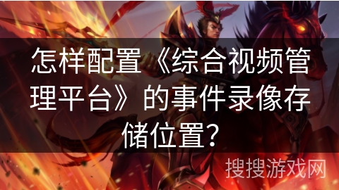 怎样配置《综合视频管理平台》的事件录像存储位置？