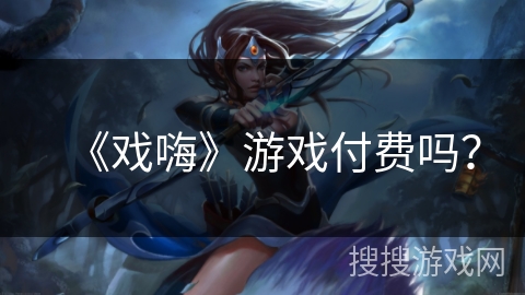 《戏嗨》游戏付费吗？