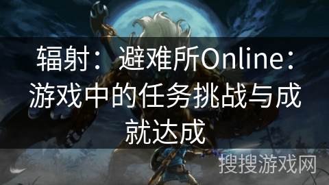 辐射：避难所Online：游戏中的任务挑战与成就达成