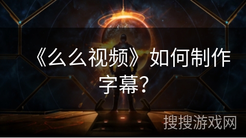 《么么视频》如何制作字幕？