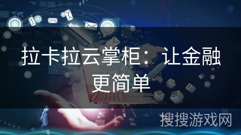 拉卡拉云掌柜：让金融更简单