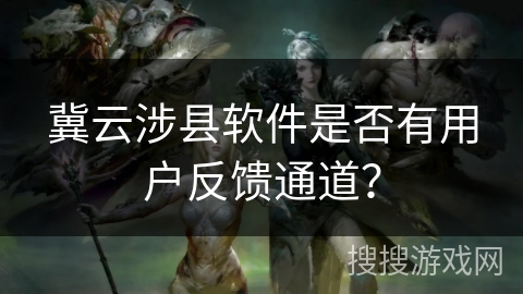 冀云涉县软件是否有用户反馈通道？