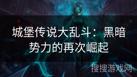 城堡传说大乱斗：黑暗势力的再次崛起