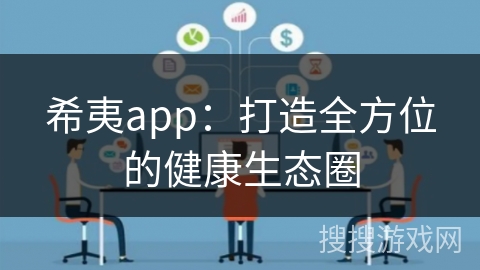希夷app:打造全方位的健康生态圈 希夷app:打造全方位的健康生态圈